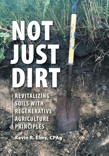 Not Just Dirt: Revitalizing Soils With Regenerative Agriculture Principles von FriesenPress
