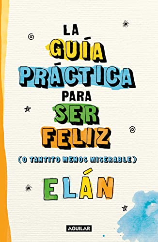 Guía práctica para ser feliz (o tantito menos miserable) / A Practical Guide to be Happy von Aguilar