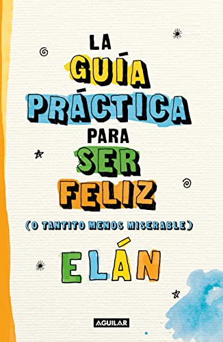 Guía práctica para ser feliz (o tantito menos miserable) / A Practical Guide to be Happy