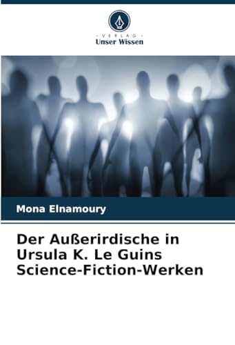Der Außerirdische in Ursula K. Le Guins Science-Fiction-Werken von Verlag Unser Wissen