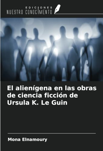 El alienígena en las obras de ciencia ficción de Ursula K. Le Guin von Ediciones Nuestro Conocimiento