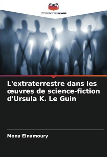 L'extraterrestre dans les œuvres de science-fiction d'Ursula K. Le Guin von Editions Notre Savoir