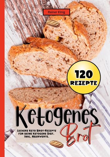 Ketogenes Brot- 120 Rezepte.: Leckere Keto Brot-Rezepte für deine Ketogene Diät. Inkl. Nährwerte. Ketogenes Brot- 120 Rezepte.: Leckere Keto Brot-Rezepte für deine Ketogene Diät. Inkl. Nährwerte. von tredition