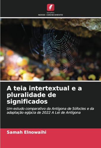 A teia intertextual e a pluralidade de significados: Um estudo comparativo da Antígona de Sófocles e da adaptação egípcia de 2022 A Lei de Antígona von Edições Nosso Conhecimento
