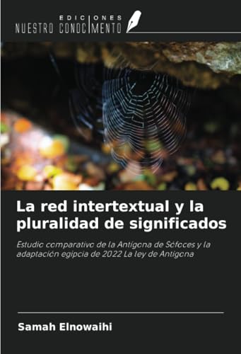 La red intertextual y la pluralidad de significados: Estudio comparativo de la Antígona de Sófoces y la adaptación egipcia de 2022 La ley de Antígona von Ediciones Nuestro Conocimiento