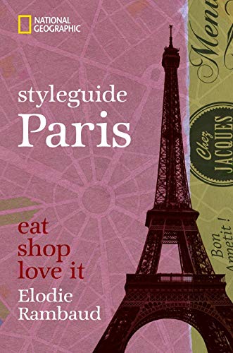NATIONAL GEOGRAPHIC Styleguide Paris: eat, shop, love it. Der perfekte Reiseführer um die trendigsten Adressen der Stadt zu entdecken.: eat, shop, love it von National Geographic