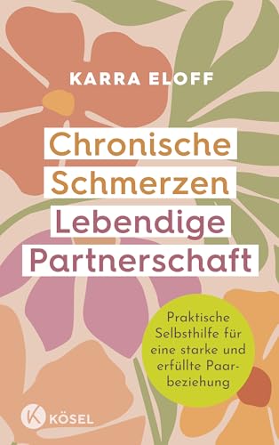 Chronische Schmerzen – lebendige Partnerschaft: Praktische Selbsthilfe für eine starke und erfüllte Paarbeziehung von Kösel-Verlag