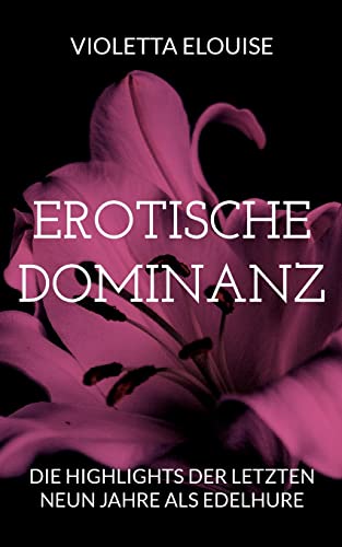 Erotische Dominanz: Die Highlights der letzten neun Jahre als Edelhure