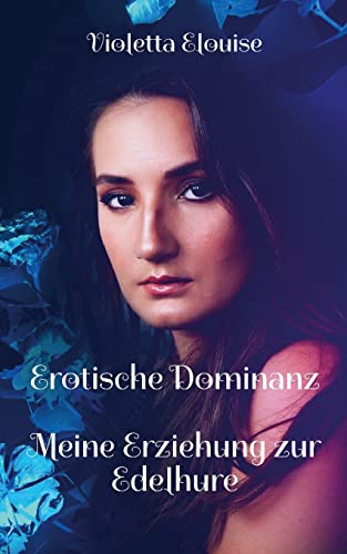 Erotische Dominanz: Meine Erziehung zur Edelhure