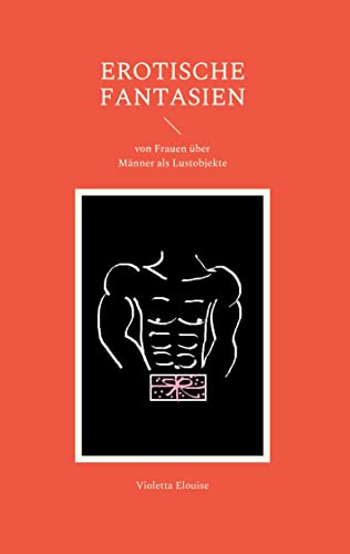 Erotische Fantasien: von Frauen über Männer als Lustobjekte Erotische Fantasien: von Frauen über Männer als Lustobjekte von Books on Demand GmbH