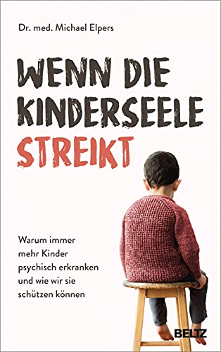 Wenn die Kinderseele streikt: Warum immer mehr Kinder psychisch erkranken und wie wir sie schützen können von Beltz