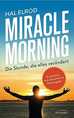 Miracle Morning: Die Stunde, die alles verändert - Erweiterte und aktualisierte Neuausgabe Miracle Morning: Die Stunde, die alles verändert - Erweiterte und aktualisierte Neuausgabe