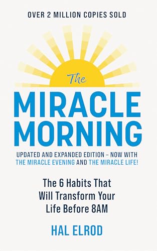 The Miracle Morning (Updated and Expanded Edition): The 6 Habits That Will Transform Your Life Before 8AM The Miracle Morning (Updated and Expanded Edition): The 6 Habits That Will Transform Your Life Before 8AM