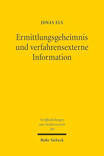 Ermittlungsgeheimnis und verfahrensexterne Information: Mit Blick auf das secret de l'instruction im französischen Strafprozessrecht (Veröffentlichungen zum Verfahrensrecht, Band 209) von Mohr Siebeck