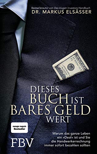 Dieses Buch ist bares Geld wert: Warum das ganze Leben ein »Deal« ist und Sie die Handwerkerrechnung immer sofort bezahlen sollten