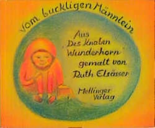 Vom buckligen Männlein: Aus 'Des Knaben Wunderhorn' weitererzählt u. gemalt