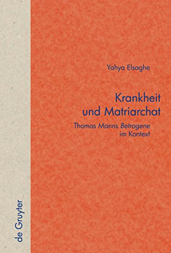 Krankheit und Matriarchat: Thomas Manns "Betrogene" im Kontext (Quellen und Forschungen zur Literatur- und Kulturgeschichte, 53 (287), Band 53)
