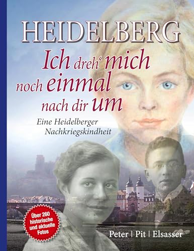 Heidelberg - Ich dreh mich noch einmal nach dir um: Eine Heidelberger Nachkriegskindheit 3. Aufl. Heidelberg - Ich dreh mich noch einmal nach dir um: Eine Heidelberger Nachkriegskindheit 3. Aufl.