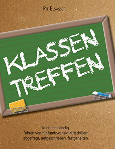 Klassentreffen: Kurz und bündig – Fakten von fünfundzwanzig Mitschülern abgefragt, aufgeschrieben, festgehalten von Books on Demand