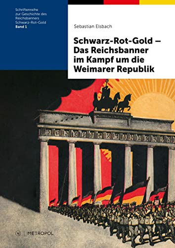 Schwarz-Rot-Gold – Das Reichsbanner im Kampf um die Weimarer Republik (Schriftenreihe zur Geschichte des Reichsbanners Schwarz-Rot-Gold) von Metropol-Verlag