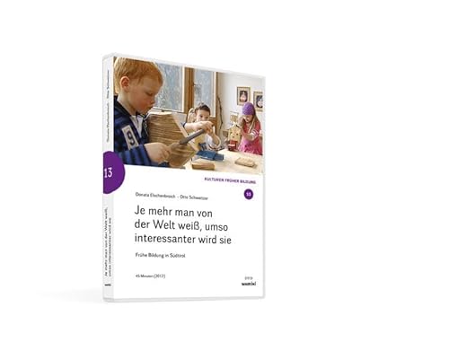 Je mehr man von der Welt weiß, umso interessanter wird sie: Frühe Bildung in Südtirol (WELTWISSEN in Kindergarten, Familie und Schule: 23 Filme aus 23 Jahren)