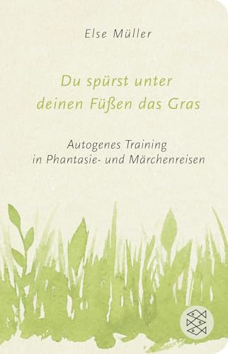 Du spürst unter deinen Füßen das Gras: Autogenes Training in Phantasie- und Märchenreisen von FISCHERVERLAGE