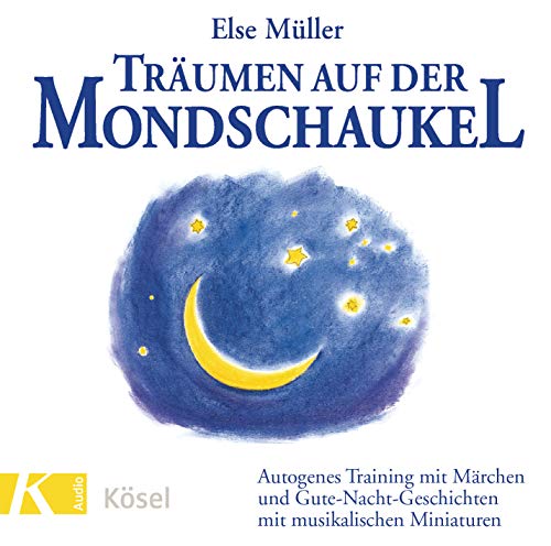 Träumen auf der Mondschaukel: Autogenes Training mit Märchen und Gute-Nacht-Geschichten mit musikalischen Miniaturen. Mit Musik von Helmer Sauer von Ksel-Verlag