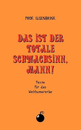Das ist der totale Schwachsinn, Mann!: Texte für das Welthumorerbe Das ist der totale Schwachsinn, Mann!: Texte für das Welthumorerbe