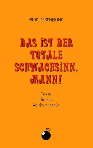 Das ist der totale Schwachsinn, Mann!: Texte für das Welthumorerbe