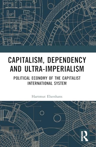 Capitalism, Dependency and Ultra-imperialism: Political Economy of the Capitalist International System von Routledge
