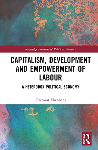 Capitalism, Development and Empowerment of Labour: A Heterodox Political Economy (Routledge Frontiers of Political Economy) von Routledge