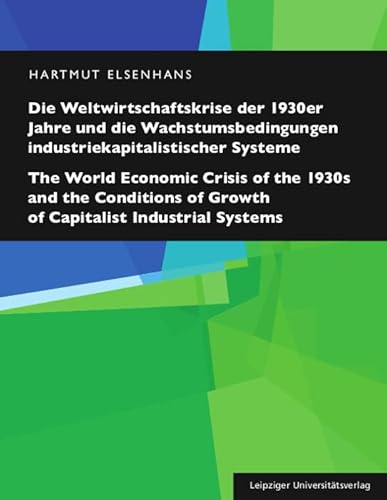 Die Weltwirtschaftskrise der 1930er Jahre und die Wachstumsbedingungen industriekapitalistischer Systeme / The World Economic Crisis of the 1930s and ... of Growth of Capitalist Industrial Systems Die Weltwirtschaftskrise der 1930er Jahre und die Wachstumsbedingungen industriekapitalistischer Systeme / The World Economic Crisis of the 1930s and ... of Growth of Capitalist Industrial Systems von Leipziger Uni-Vlg