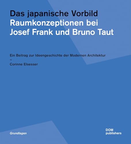 Das japanische Vorbild. Raumkonzeptionen bei Josef Frank und Bruno Taut: Ein Beitrag zur Ideengeschichte der Modernen Architektur (Grundlagen/Basics) von DOM Publishers