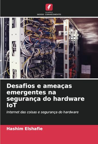 Desafios e ameaças emergentes na segurança do hardware IoT: Internet das coisas e segurança do hardware von Edições Nosso Conhecimento