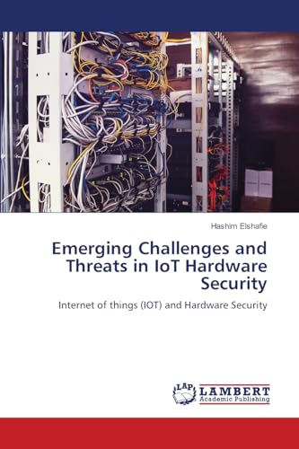 Emerging Challenges and Threats in IoT Hardware Security: Internet of things (IOT) and Hardware Security von LAP LAMBERT Academic Publishing
