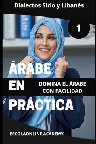 Árabe en Práctica 1: Dialectos Sirio y Libanés (Maestría en Árabe: Serie Completa de Aprendizaje del Idioma y Dialectos, Band 1) von Independently published