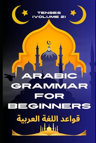 Arabic Grammar for Beginners 2: Tenses: Learn the Grammar You Need for Everyday Conversations in Arabic (Master Arabic with the Comprehensive 7-Book Series, Band 5) von Independently published