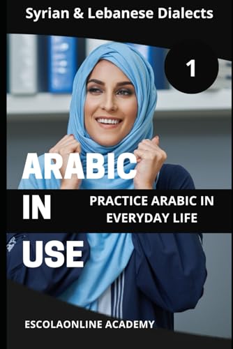 Arabic in Use 1: Syrian & Lebanese Dialects: Master Arabic with the Comprehensive -Book Series (Master Arabic with the Comprehensive 7-Book Series, Band 1) von Independently published