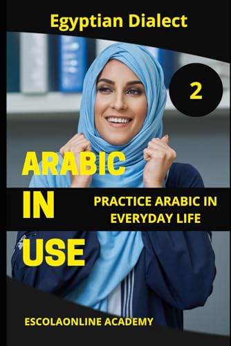 Arabic in Use 2 "Egyptian Dialect": "Master the Art of Conversational Arabic with Egyptian Flair!" (Master Arabic with the Comprehensive 7-Book Series, Band 4) von Independently published
