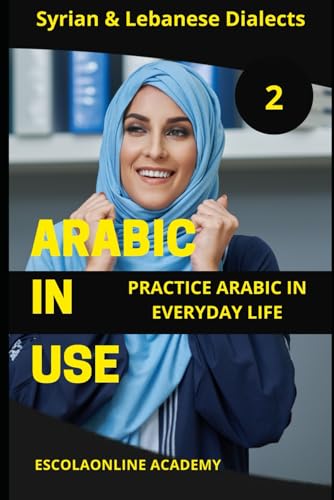 Arabic in Use 2: Syrian & Lebanese Dialects: Master Arabic with the Comprehensive -Book Series (Master Arabic with the Comprehensive 7-Book Series, Band 2) von Independently published