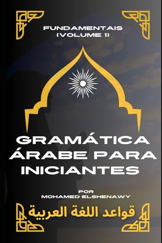 Gramática Árabe para iniciantes: Aprenda a gramática Árabe clássico do zero (Livros de Árabe para os Falantes da Língua Portuguesa, Band 1) von Independently published