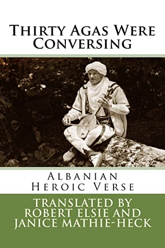 Thirty Agas Were Conversing: Albanian Heroic Verse (Albanian Studies, Band 26) von CREATESPACE