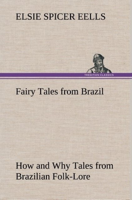 Fairy Tales from Brazil How and Why Tales from Brazilian Folk-Lore von TREDITION CLASSICS