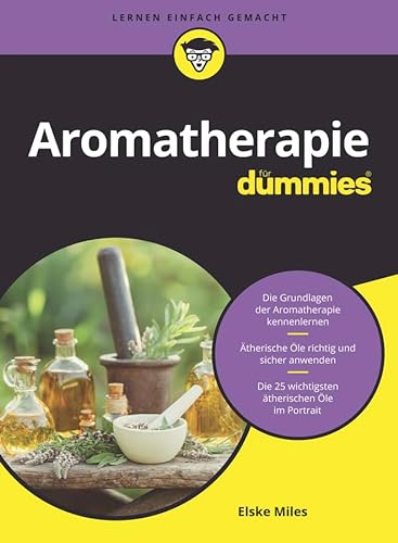Aromatherapie für Dummies: Die Grundlagen der Aromatherapie kennenlernen. Ätherische Öle richtig und sicher anwenden. Die 25 wichtigsten ätherischen Öle im Porträt