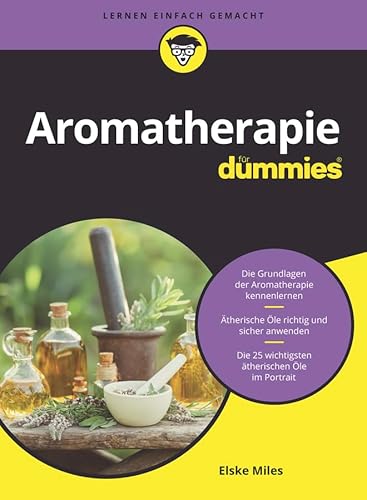 Aromatherapie für Dummies: Die Grundlagen der Aromatherapie kennenlernen. Ätherische Öle richtig und sicher anwenden. Die 25 wichtigsten ätherischen Öle im Porträt von Wiley