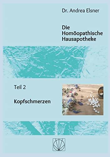 Die Homöopathische Hausapotheke: Teil 2 Kopfschmerzen von Book on Demand