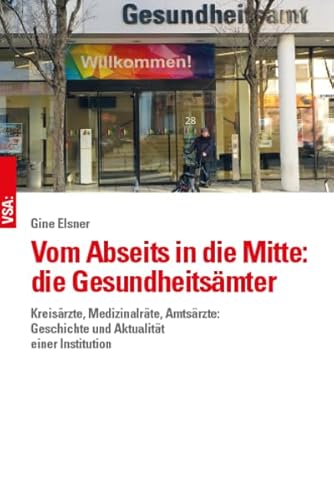 Vom Abseits in die Mitte: die Gesundheitsämter: Kreisärzte, Medizinalräte, Amtsärzte: Geschichte und Aktualität einer Institution Vom Abseits in die Mitte: die Gesundheitsämter: Kreisärzte, Medizinalräte, Amtsärzte: Geschichte und Aktualität einer Institution von Vsa Verlag