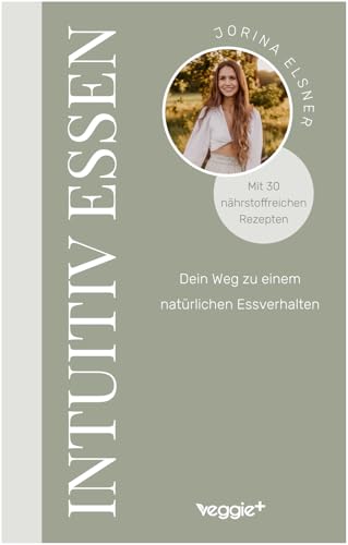 Intuitiv essen: Dein Weg zu einem natürlichen Essverhalten (Der große Ratgeber für eine intuitive Ernährung mit 30 nährstoffreichen Rezepten) von veggie +