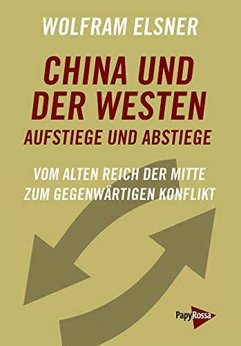 China und der Westen – Aufstiege und Abstiege: Vom alten Reich der Mitte zum gegenwärtigen Konflikt von Papyrossa Verlags GmbH +