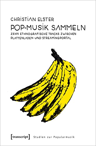 Pop-Musik sammeln: Zehn ethnografische Tracks zwischen Plattenladen und Streamingportal (Studien zur Popularmusik)